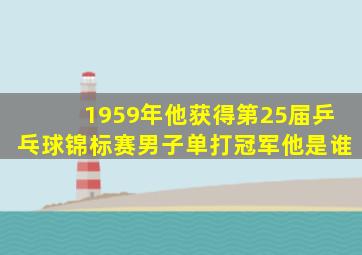 1959年他获得第25届乒乓球锦标赛男子单打冠军他是谁