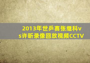 2013年世乒赛张继科vs许昕录像回放视频CCTV