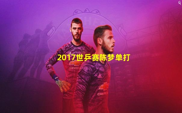 2017世乒赛陈梦单打