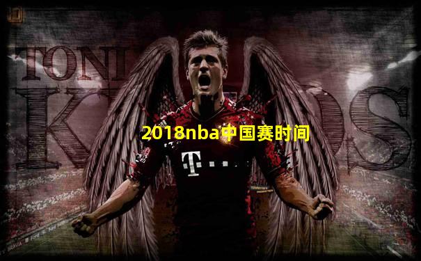 2018nba中国赛时间