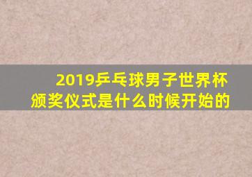 2019乒乓球男子世界杯颁奖仪式是什么时候开始的