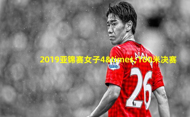 2019亚锦赛女子4×100米决赛