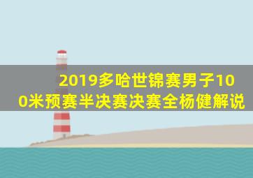 2019多哈世锦赛男子100米预赛半决赛决赛全杨健解说