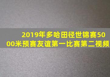 2019年多哈田径世锦赛5000米预赛友谊第一比赛第二视频