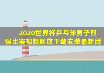 2020世界杯乒乓球男子四强比赛视频回放下载安装最新版
