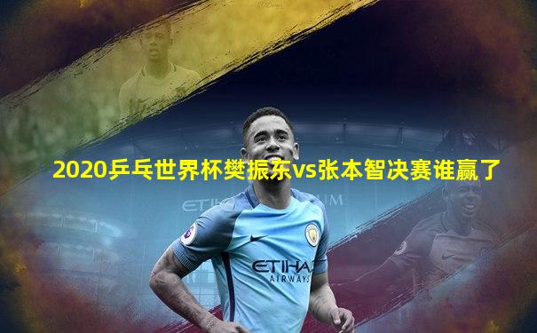 2020乒乓世界杯樊振东vs张本智决赛谁赢了