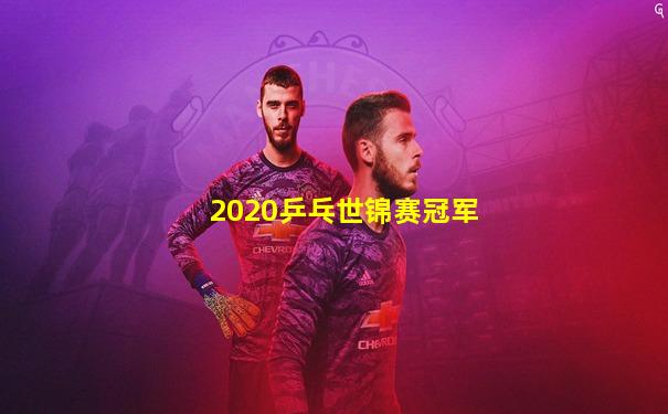 2020乒乓世锦赛冠军