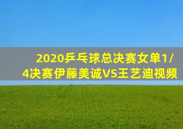 2020乒乓球总决赛女单1/4决赛伊藤美诚VS王艺迪视频