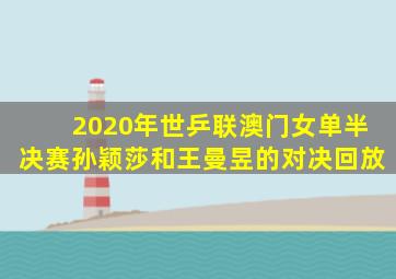 2020年世乒联澳门女单半决赛孙颖莎和王曼昱的对决回放