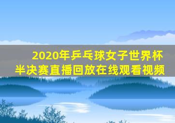2020年乒乓球女子世界杯半决赛直播回放在线观看视频