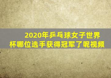 2020年乒乓球女子世界杯哪位选手获得冠军了呢视频