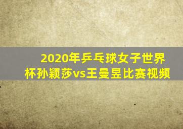 2020年乒乓球女子世界杯孙颖莎vs王曼昱比赛视频