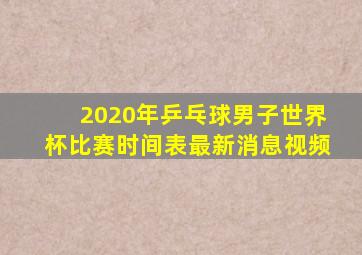 2020年乒乓球男子世界杯比赛时间表最新消息视频