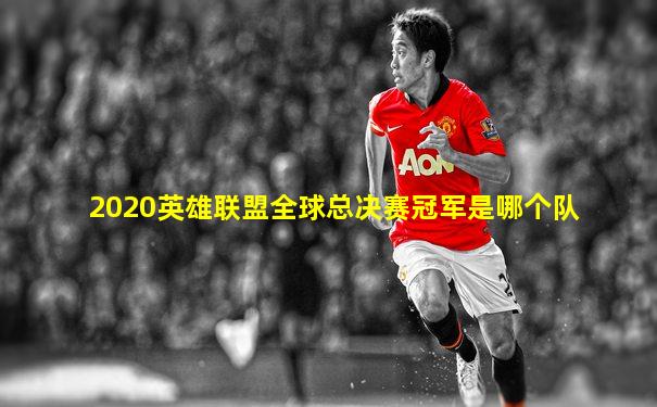 2020英雄联盟全球总决赛冠军是哪个队