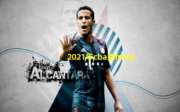 2021年cba的fmvp