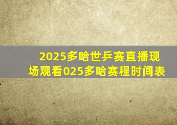 2025多哈世乒赛直播现场观看025多哈赛程时间表