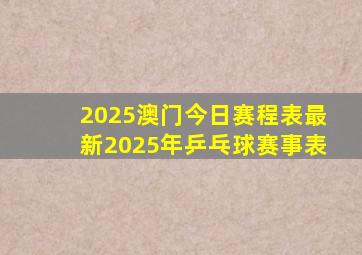 2025澳门今日赛程表最新2025年乒乓球赛事表