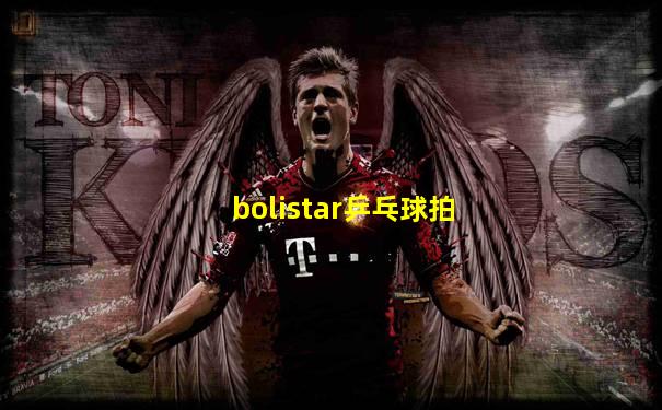 bolistar乒乓球拍