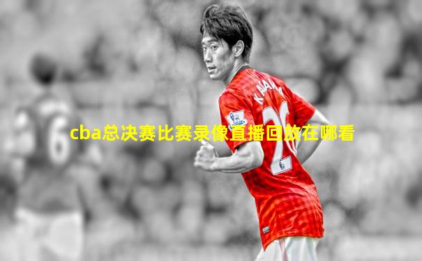 cba总决赛比赛录像直播回放在哪看