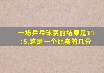 一场乒乓球赛的结果是11:5,这是一个比赛的几分