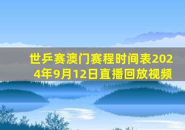 世乒赛澳门赛程时间表2024年9月12日直播回放视频