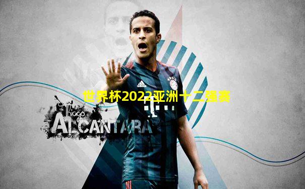 世界杯2022亚洲十二强赛