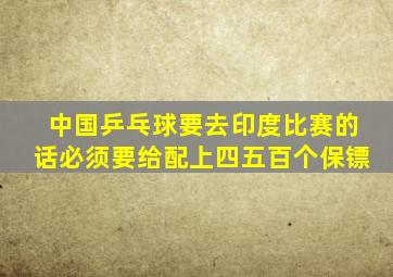 中国乒乓球要去印度比赛的话必须要给配上四五百个保镖