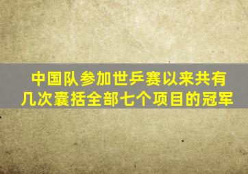 中国队参加世乒赛以来共有几次囊括全部七个项目的冠军