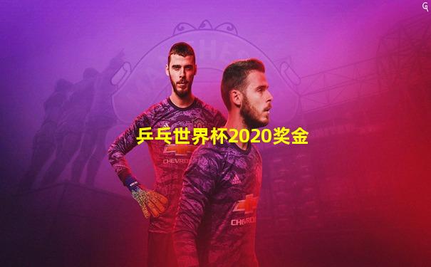 乒乓世界杯2020奖金