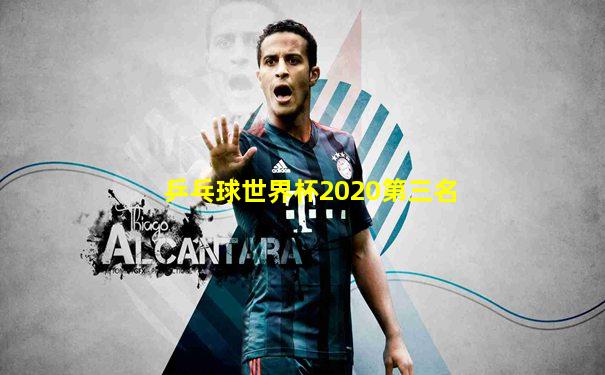 乒乓球世界杯2020第三名