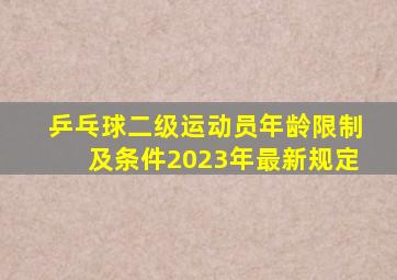 乒乓球二级运动员年龄限制及条件2023年最新规定
