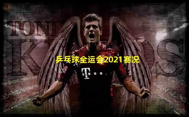 乒乓球全运会2021赛况