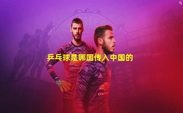 乒乓球是哪国传入中国的