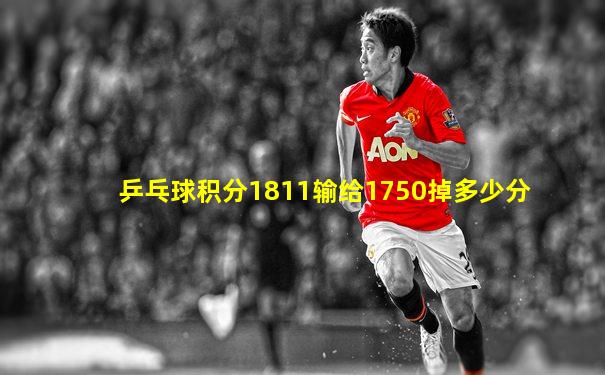 乒乓球积分1811输给1750掉多少分