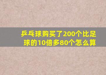 乒乓球购买了200个比足球的10倍多80个怎么算