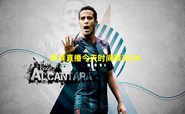 乒乓直播今天时间表2024