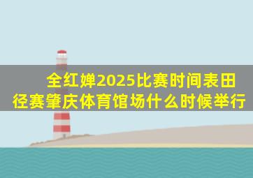 全红婵2025比赛时间表田径赛肇庆体育馆场什么时候举行