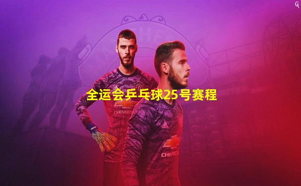 全运会乒乓球25号赛程