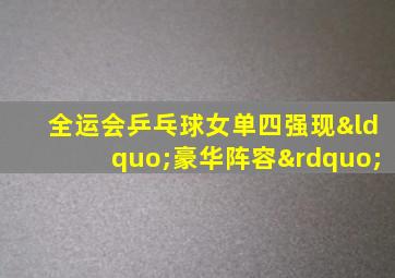 全运会乒乓球女单四强现“豪华阵容”