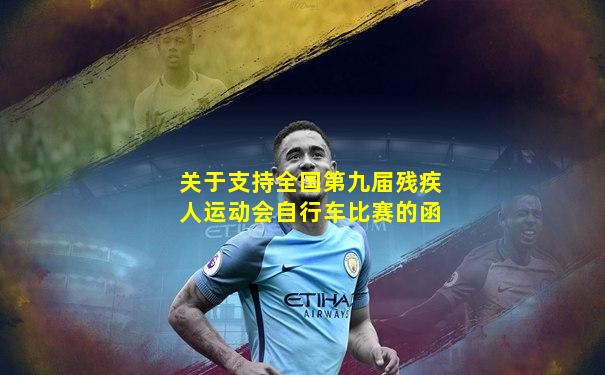 关于支持全国第九届残疾人运动会自行车比赛的函