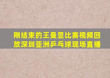 刚结束的王曼昱比赛视频回放深圳亚洲乒乓球现场直播