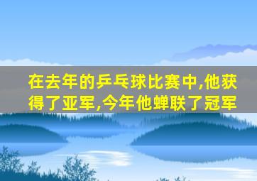 在去年的乒乓球比赛中,他获得了亚军,今年他蝉联了冠军