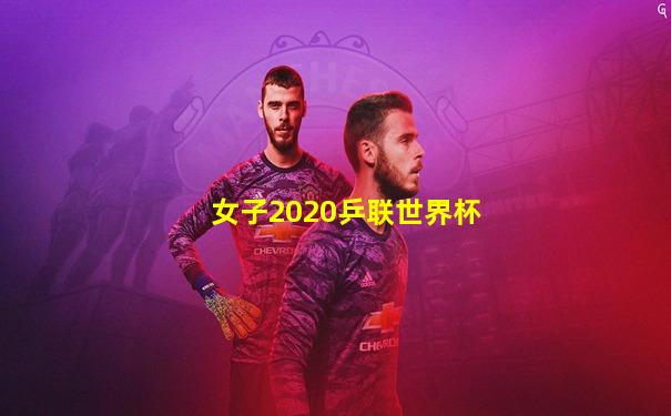 女子2020乒联世界杯