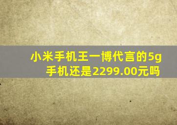 小米手机王一博代言的5g手机还是2299.00元吗