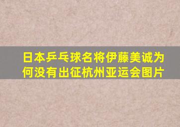 日本乒乓球名将伊藤美诚为何没有出征杭州亚运会图片