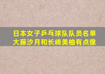 日本女子乒乓球队队员名单大藤沙月和长崎美柚有点像