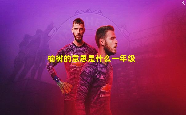 榆树的意思是什么一年级