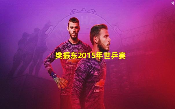 樊振东2015年世乒赛
