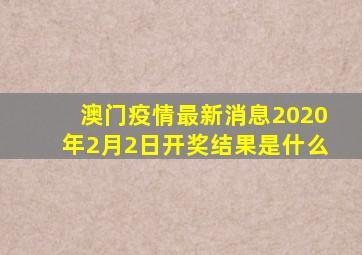 澳门疫情最新消息2020年2月2日开奖结果是什么