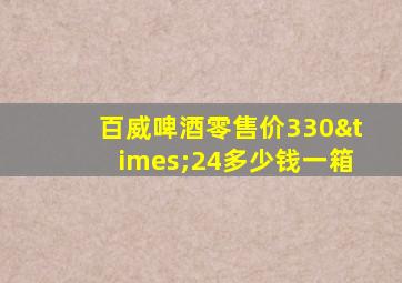 百威啤酒零售价330×24多少钱一箱